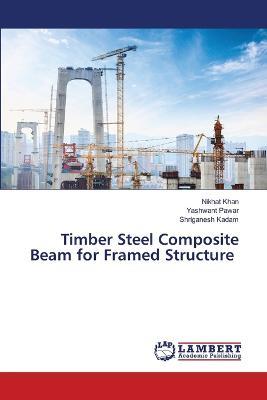 Timber Steel Composite Beam for Framed Structure - Nikhat Khan,Yashwant Pawar,Shriganesh Kadam - cover