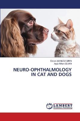Neuro-Ophthalmology in Cat and Dogs - OEzlem Sengoez Sirin,Ayse Nihan Elvan - cover