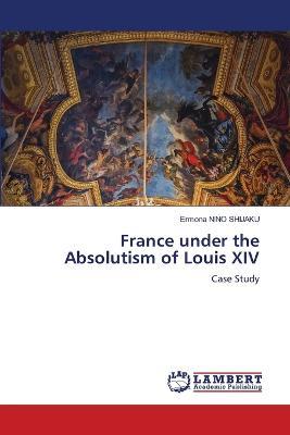 France under the Absolutism of Louis XIV - Ermona Nino Shijaku - cover