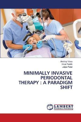 Minimally Invasive Periodontal Therapy: A Paradigm Shift - Akshay Vaza,Hiral Parikh,Jalpa Patel - cover