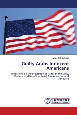 Guilty Arabs Innocent Americans - Ahmed H Suliman - cover