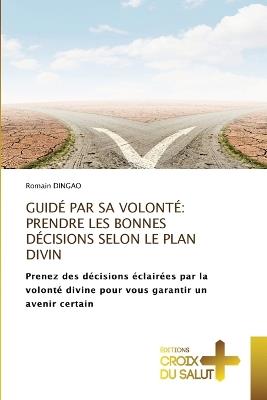 Guidé Par Sa Volonté: Prendre Les Bonnes Décisions Selon Le Plan Divin - Romain Dingao - cover