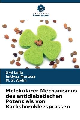 Molekularer Mechanismus des antidiabetischen Potenzials von Bockshornkleesprossen - Omi Laila,Imtiyaz Murtaza,M Z Abdin - cover