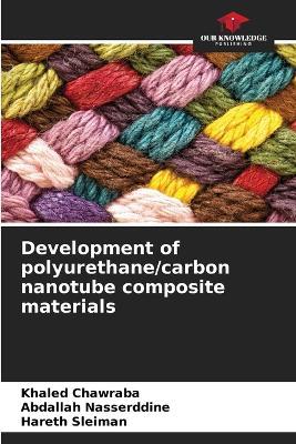 Development of polyurethane/carbon nanotube composite materials - Khaled Chawraba,Abdallah Nasserddine,Hareth Sleiman - cover