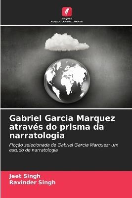 Gabriel Garcia Marquez através do prisma da narratologia - Jeet Singh,Ravinder Singh - cover