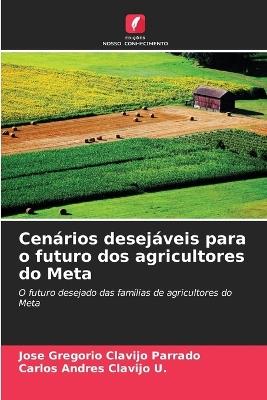 Cenários desejáveis para o futuro dos agricultores do Meta - Jose Gregorio Clavijo Parrado,Carlos Andres Clavijo U - cover