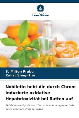 Nobiletin hebt die durch Chrom induzierte oxidative Hepatotoxizität bei Ratten auf - S Milton Prabu,Kalist Shagirtha - cover