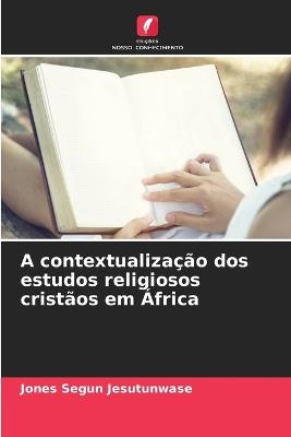 A contextualização dos estudos religiosos cristãos em África - Jones Segun Jesutunwase - cover