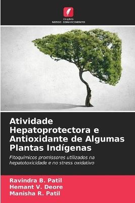 Atividade Hepatoprotectora e Antioxidante de Algumas Plantas Indígenas - Ravindra B Patil,Hemant V Deore,Manisha R Patil - cover