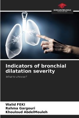 Indicators of bronchial dilatation severity - Walid Feki,Rahma Gargouri,Khouloud Abdelmouleh - cover