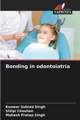 Bonding in odontoiatria - Kunwar Suhrab Singh,Shilpi Chauhan,Mahesh Pratap Singh - cover