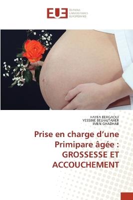 Prise en charge d'une Primipare ?g?e: Grossesse Et Accouchement - Hayfa Bergaoui,Yessine Belhajtaher,Imen Ghadhab - cover