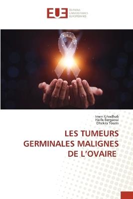 Les Tumeurs Germinales Malignes de l'Ovaire - Imen Ghadhab,Haifa Bergaoui,Dhekra Toumi - cover