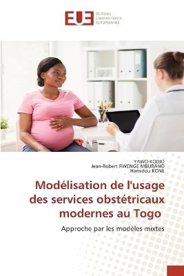 Modélisation de l'usage des services obstétricaux modernes au Togo - Yawo Kodjo,Jean-Robert Rwenge Mburano,Hamidou Kone - cover