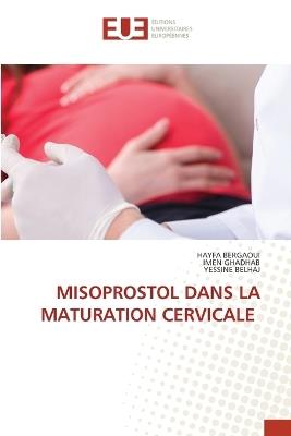 Misoprostol Dans La Maturation Cervicale - Hayfa Bergaoui,Imen Ghadhab,Yessine Belhaj - cover