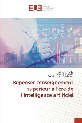 Repenser l'enseignement supérieur à l'ère de l'intelligence artificiel - Meriem Chedly,Imene Ben Jdidia,Nour El Houda Ben Fatma - cover