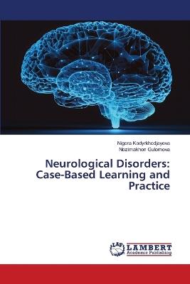 Neurological Disorders: Case-Based Learning and Practice - Nigora Kadyrkhodjayeva,Nozimakhon Gulomova - cover