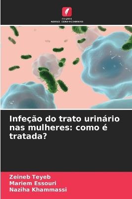 Infeção do trato urinário nas mulheres: como é tratada? - Zeineb Teyeb,Mariem Essouri,Naziha Khammassi - cover