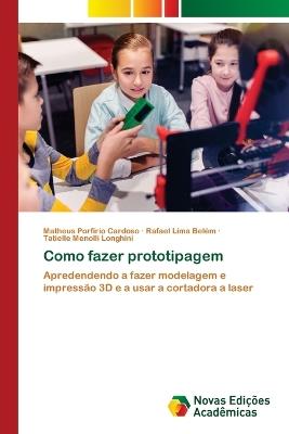 Como fazer prototipagem - Matheus Porfirio Cardoso,Rafael Lima Belém,Tatielle Menolli Longhini - cover