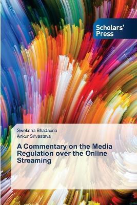 A Commentary on the Media Regulation over the Online Streaming - Sweksha Bhadauria,Ankur Srivastava - cover