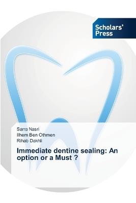 Immediate dentine sealing: An option or a Must ? - Sarra Nasri,Ilhem Ben Othmen,Rihab Dakhli - cover