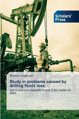 Study in problems caused by drilling fluids loss - Shahram Asadimehr - cover