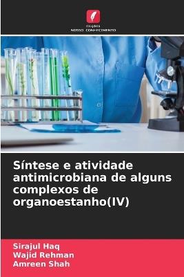 Síntese e atividade antimicrobiana de alguns complexos de organoestanho(IV) - Sirajul Haq,Wajid Rehman,Amreen Shah - cover