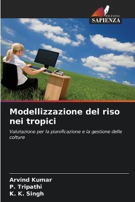 Modellizzazione del riso nei tropici - Arvind Kumar,P Tripathi,K K Singh - cover