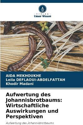 Aufwertung des Johannisbrotbaums: Wirtschaftliche Auswirkungen und Perspektiven - Aida Mekhoukhe,Leila Deflaoui-Abdelfattah,Khodir Madani - cover