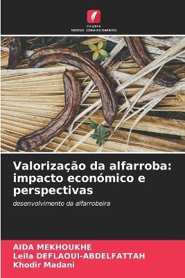 Valorização da alfarroba: impacto económico e perspectivas - Aida Mekhoukhe,Leila Deflaoui-Abdelfattah,Khodir Madani - cover