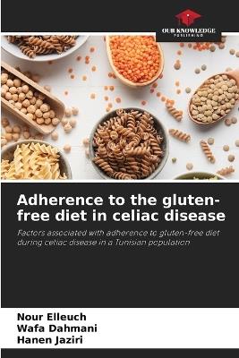 Adherence to the gluten-free diet in celiac disease - Nour Elleuch,Wafa Dahmani,Hanen Jaziri - cover