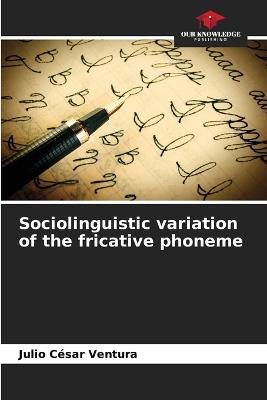 Sociolinguistic variation of the fricative phoneme - Julio César Ventura - cover