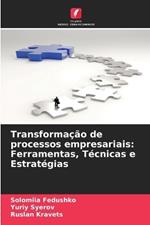 Transformação de processos empresariais: Ferramentas, Técnicas e Estratégias