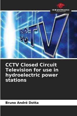 CCTV Closed Circuit Television for use in hydroelectric power stations - Bruno André Dotta - cover