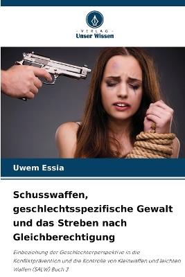Schusswaffen, geschlechtsspezifische Gewalt und das Streben nach Gleichberechtigung - Uwem Essia - cover