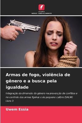 Armas de fogo, violência de gênero e a busca pela igualdade - Uwem Essia - cover