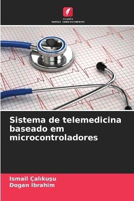 Sistema de telemedicina baseado em microcontroladores - Ismail Çalikusu,Dogan Ibrahim - cover