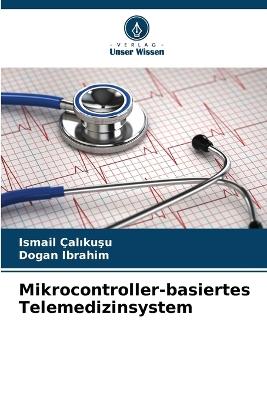 Mikrocontroller-basiertes Telemedizinsystem - Ismail Çalikusu,Dogan Ibrahim - cover