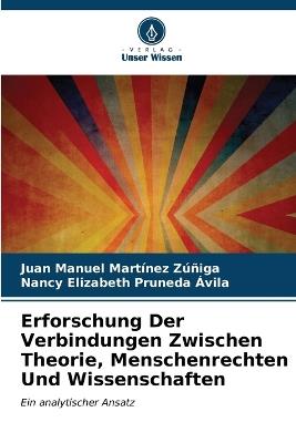 Erforschung Der Verbindungen Zwischen Theorie, Menschenrechten Und Wissenschaften - Juan Manuel Martinez Zúñiga,Nancy Elizabeth Pruneda Avila - cover