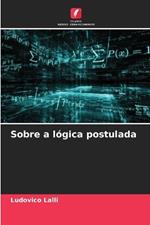 Sobre a lógica postulada