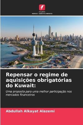 Repensar o regime de aquisi??es obrigat?rias do Kuwait - Abdullah Alkayat Alazemi - cover