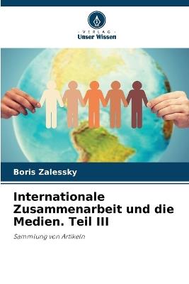 Internationale Zusammenarbeit und die Medien. Teil III - Boris Zalessky - cover