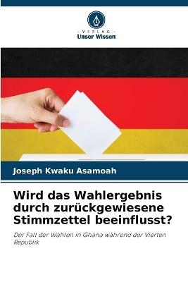 Wird das Wahlergebnis durch zur?ckgewiesene Stimmzettel beeinflusst? - Joseph Kwaku Asamoah - cover