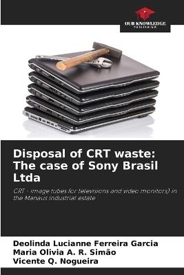 Disposal of CRT waste: The case of Sony Brasil Ltda - Deolinda Lucianne Ferreira Garcia,Maria Olivia A R Sim?o,Vicente Q Nogueira - cover