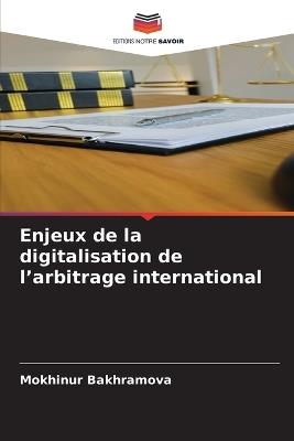 Enjeux de la digitalisation de l'arbitrage international - Mokhinur Bakhramova - cover