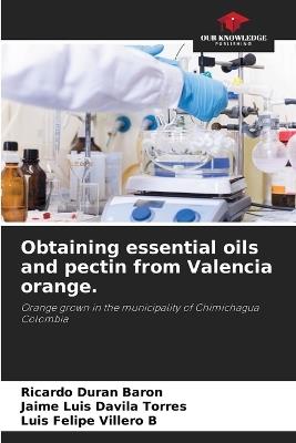 Obtaining essential oils and pectin from Valencia orange. - Ricardo Dur?n Bar?n,Jaime Luis D?vila Torres,Luis Felipe Villero B - cover