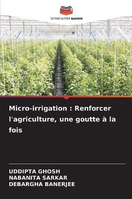 Micro-irrigation: Renforcer l'agriculture, une goutte ? la fois - Uddipta Ghosh,Nabanita Sarkar,Debargha Banerjee - cover