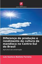Diferen?a de produ??o e rendimento da cultura da mandioca no Centro-Sul do Brasil
