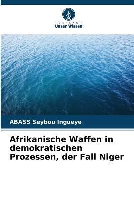 Afrikanische Waffen in demokratischen Prozessen, der Fall Niger - Abass Seybou Ingueye - cover
