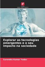 Explorar as tecnologias emergentes e o seu impacto na sociedade